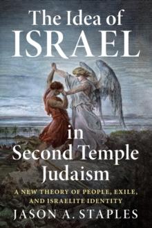 The Idea of Israel in Second Temple Judaism : A New Theory of People, Exile, and Israelite Identity