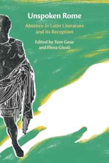 Unspoken Rome : Absence in Latin Literature and its Reception