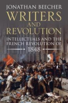 Writers and Revolution : Intellectuals and the French Revolution of 1848