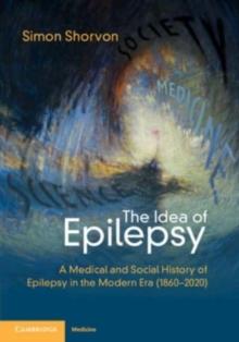 The Idea of Epilepsy : A Medical and Social History of Epilepsy in the Modern Era (18602020)