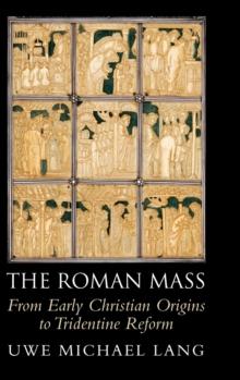 The Roman Mass : From Early Christian Origins to Tridentine Reform