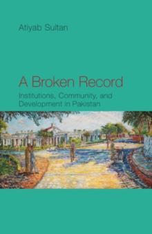 A Broken Record : Institutions, Community and Development in Pakistan