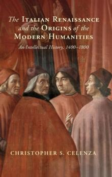 The Italian Renaissance and the Origins of the Modern Humanities : An Intellectual History, 1400-1800