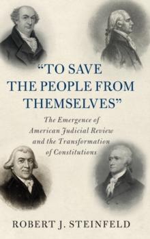 'To Save the People from Themselves' : The Emergence of American Judicial Review and the Transformation of Constitutions