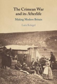 The Crimean War and its Afterlife : Making Modern Britain