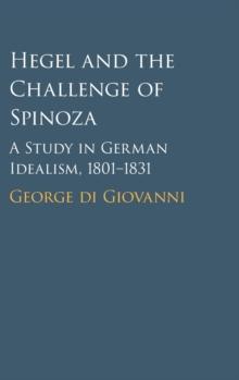 Hegel and the Challenge of Spinoza : A Study in German Idealism, 1801-1831