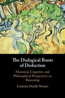 The Dialogical Roots of Deduction : Historical, Cognitive, and Philosophical Perspectives on Reasoning