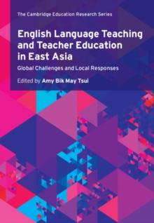 English Language Teaching and Teacher Education in East Asia : Global Challenges and Local Responses