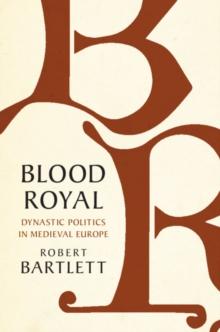 Blood Royal : Dynastic Politics in Medieval Europe