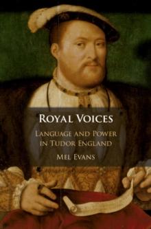 Royal Voices : Language and Power in Tudor England