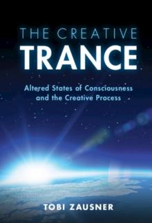 The Creative Trance : Altered States of Consciousness and the Creative Process