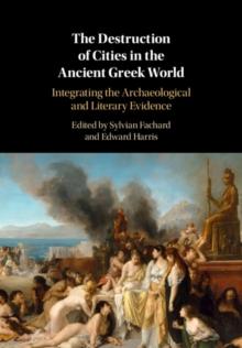 The Destruction of Cities in the Ancient Greek World : Integrating the Archaeological and Literary Evidence