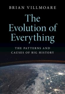 Evolution of Everything : The Patterns and Causes of Big History