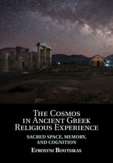 Cosmos in Ancient Greek Religious Experience : Sacred Space, Memory, and Cognition