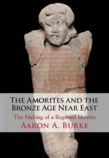 The Amorites and the Bronze Age Near East : The Making of a Regional Identity