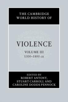 Cambridge World History of Violence: Volume 3, AD 1500-AD 1800