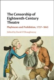 The Censorship of Eighteenth-Century Theatre : Playhouses and Prohibition, 1737-1843