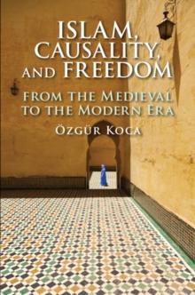 Islam, Causality, and Freedom : From the Medieval to the Modern Era