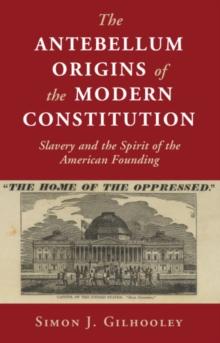 Antebellum Origins of the Modern Constitution : Slavery and the Spirit of the American Founding