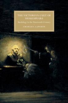 Victorian Cult of Shakespeare : Bardology in the Nineteenth Century