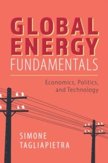 Global Energy Fundamentals : Economics, Politics, and Technology