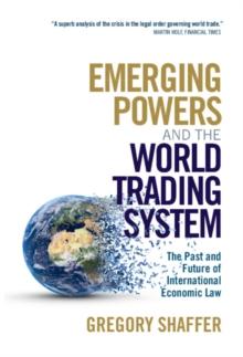 Emerging Powers and the World Trading System : The Past and Future of International Economic Law