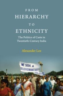 From Hierarchy to Ethnicity : The Politics of Caste in Twentieth-Century India