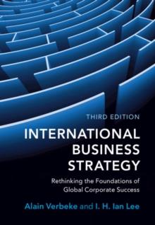 International Business Strategy : Rethinking the Foundations of Global Corporate Success