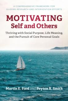 Motivating Self and Others : Thriving with Social Purpose, Life Meaning, and the Pursuit of Core Personal Goals