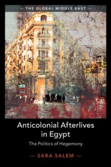 Anticolonial Afterlives in Egypt : The Politics of Hegemony