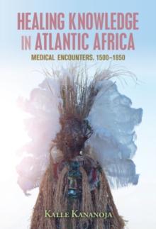 Healing Knowledge in Atlantic Africa : Medical Encounters, 1500-1850