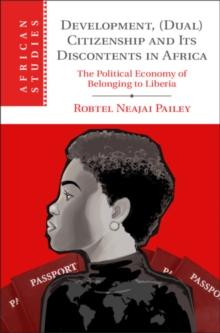 Development, (Dual) Citizenship and Its Discontents in Africa : The Political Economy of Belonging to Liberia