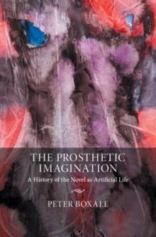 The Prosthetic Imagination : A History of the Novel as Artificial Life