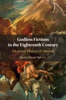 Godless Fictions in the Eighteenth Century : A Literary History of Atheism