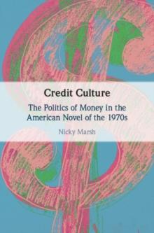 Credit Culture : The Politics of Money in the American Novel of the 1970s