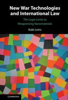 New War Technologies and International Law : The Legal Limits to Weaponising Nanomaterials