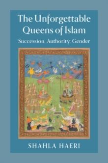 Unforgettable Queens of Islam : Succession, Authority, Gender