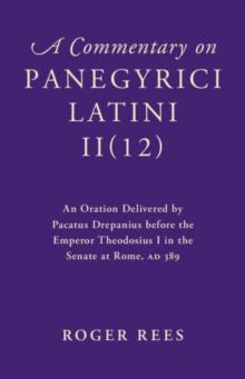 Commentary on Panegyrici Latini II(12) : An Oration Delivered by Pacatus Drepanius before the Emperor Theodosius I in the Senate at Rome, AD 389