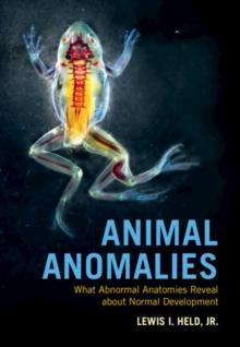 Animal Anomalies : What Abnormal Anatomies Reveal about Normal Development