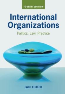 International Organizations : Politics, Law, Practice