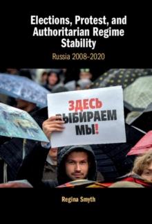 Elections, Protest, and Authoritarian Regime Stability : Russia 2008-2020