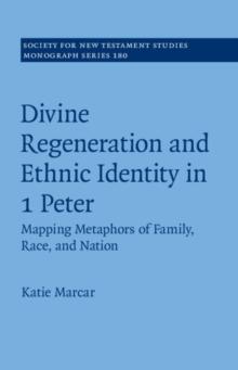 Divine Regeneration and Ethnic Identity in 1 Peter : Mapping Metaphors of Family, Race, and Nation