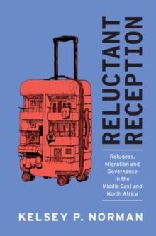 Reluctant Reception : Refugees, Migration and Governance in the Middle East and North Africa