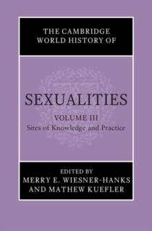 The Cambridge World History of Sexualities: Volume 3, Sites of Knowledge and Practice