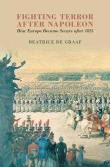 Fighting Terror after Napoleon : How Europe Became Secure after 1815