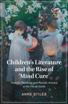 Children's Literature and the Rise of 'Mind Cure' : Positive Thinking and Pseudo-Science at the Fin de Siecle