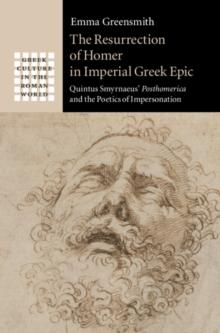 The Resurrection of Homer in Imperial Greek Epic : Quintus Smyrnaeus' Posthomerica and the Poetics of Impersonation