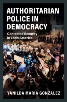 Authoritarian Police in Democracy : Contested Security in Latin America