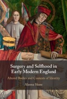 Surgery and Selfhood in Early Modern England : Altered Bodies and Contexts of Identity