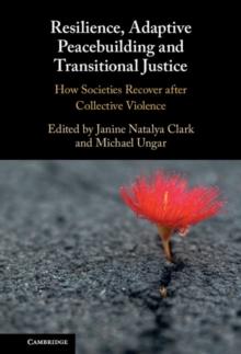 Resilience, Adaptive Peacebuilding and Transitional Justice : How Societies Recover after Collective Violence